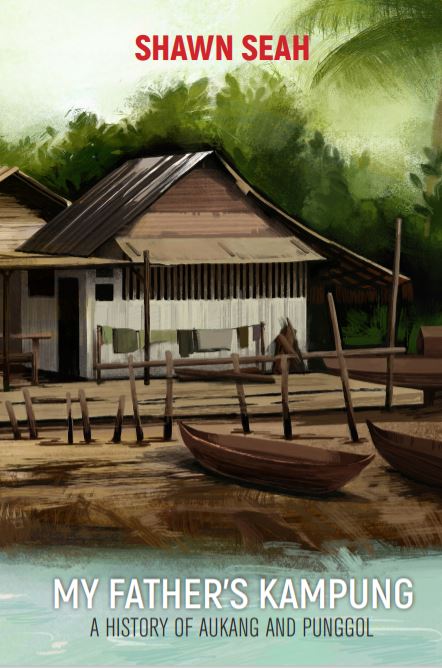 Book cover of My Father's Kampung: A History of Aukang and Punggol, by Shawn Seah. 